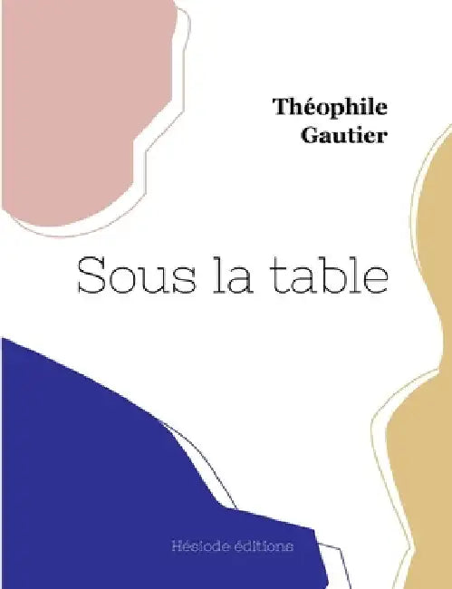 Sous la table by Gautier, Théophile