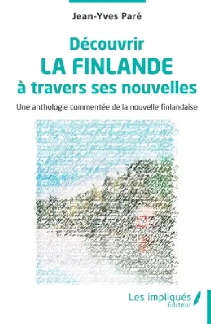 Découvrir la Finlande à travers ses nouvelles: Une anthologie commentée de la nouvelle finlandaise by Jean-Yves Paré