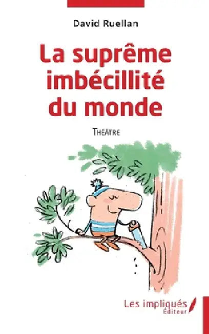 La suprême imbécilité du monde: Théâtre by David Ruellan