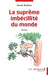 La suprême imbécilité du monde: Théâtre by David Ruellan