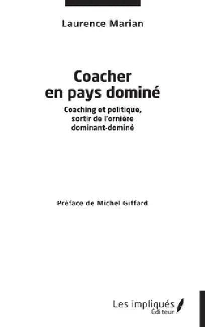 Coacher en pays dominé: Coaching et politique, sortir de l'ornière dominant dominé by Laurence Marian, Michel Giffard