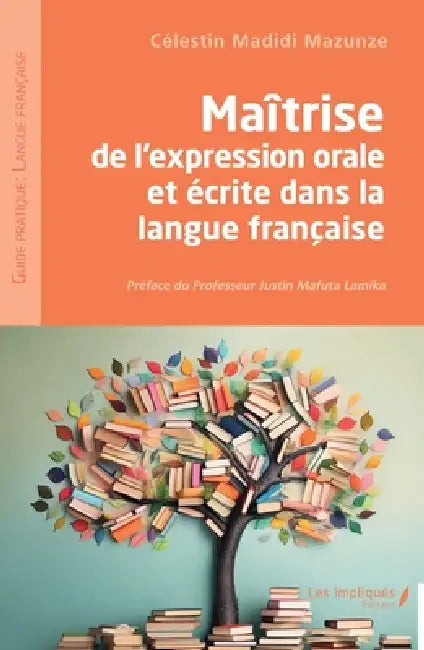 Maîtrise de l'expression orale et écrite dans la langue française by Célestin Madidi Mazunze, Justin Mafuta Lamika