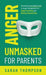 Anger Unmasked for Parents: Discovering the Hidden Path to Anger Management for Happy Parenting and Raising Peaceful Kids by Sarah Thompson