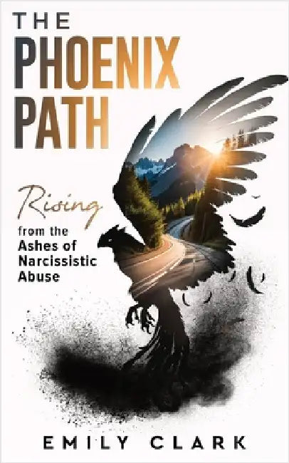 The Phoenix Path: Rising from the Ashes of Narcissistic Abuse. The Ultimate Recovery Guide from Narcissism, Gaslighting and Codependency. Healing Trau by Clark, Emily