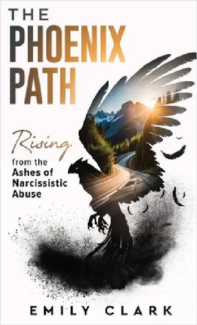 The Phoenix Path: Rising from the Ashes of Narcissistic Abuse. The Ultimate Recovery Guide from Narcissism, Gaslighting and Codependency. Healing Trau by Clark, Emily