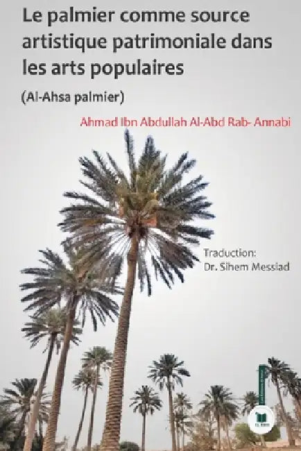 Le palmier comme source artistique patrimoniale dans les arts populaires: Al - Ahsa Palmier by Ahmed Ibn Abdullah Al- Abd Rab Annabi, Sihem Messiad