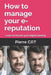How to manage your e-reputation: Learn to master your digital identity by Pierre Cat