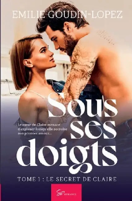 Sous ses doigts - Le secret de Claire: Romance saga érotique entre amour de jeunesse et passions interdites by Emilie Goudin-Lopez