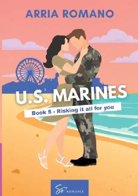 US. Marines Book 5 - Risking it all for You: A Military Romance: Where Tradition Meets Passion in the Marines by Arria Romano