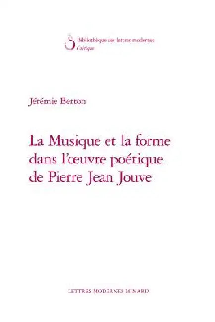 La Musique Et La Forme Dans l'Oeuvre Poetique de Pierre Jean Jouve by Jeremie Berton