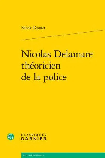 Nicolas Delamare Théoricien de la Police by Nicole Dyonet, Yves-Marie Bercé, Pierre Bonin