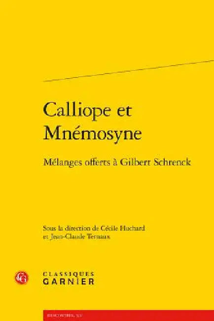 Calliope Et Mnemosyne: Melanges Offerts a Gilbert Schrenck by Cecile Huchard, Jean-Claude Ternaux