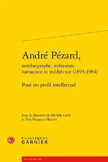Andre Pezard, Autobiographe, Italianiste, Romaniste Et Medieviste (1893-1984): Pour Un Profil Intellectuel by Michele Gally, Elsa Marguin-Hamon