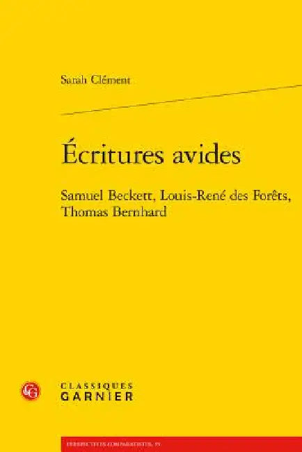 Ecritures Avides: Samuel Beckett, Louis-Rene Des Forets, Thomas Bernhard by Sarah Clement, Dominique Rabate