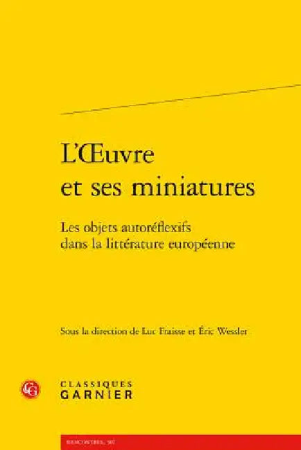 L'Oeuvre Et Ses Miniatures: Les Objets Autoreflexifs Dans La Litterature Europeenne by Luc Fraisse, Eric Wessler