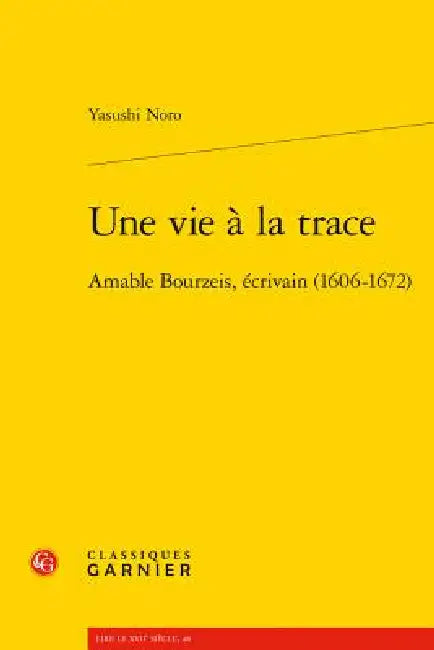 Une Vie a la Trace: Amable Bourzeis, Ecrivain (1606-1672) by Yasushi Noro, Christian Jouhaud