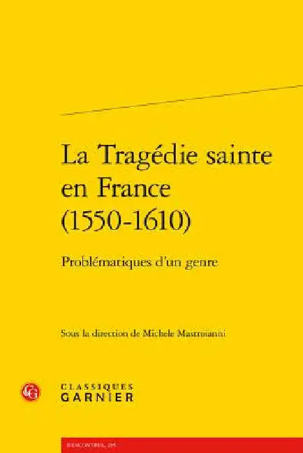 La Tragedie Sainte En France (1550-1610): Problematiques d'Un Genre by Michele Mastroianni
