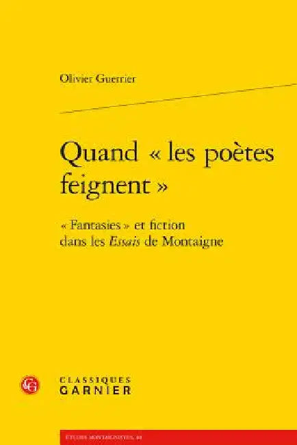 Quand Les Poetes Feignent: Fantasies Et Fiction Dans Les Essais de Montaigne by Olivier Guerrier