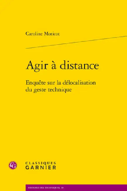 Agir a Distance: Enquete Sur La Delocalisation Du Geste Technique by Caroline Moricot
