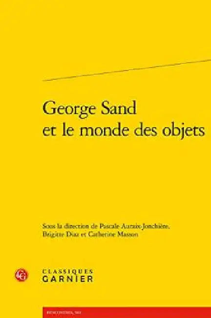 George Sand Et Le Monde Des Objets by Pascale Auraix-Jonchiere, Brigitte Diaz, Catherine Masson