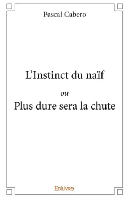 L'Instinct du naïf ou Plus dure sera la chute by Pascal Cabero