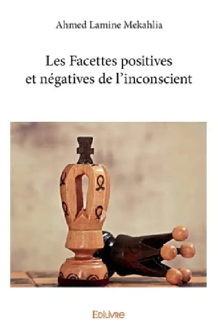 Les Facettes positives et négatives de l'inconscient by A. Lamine Mekahlia