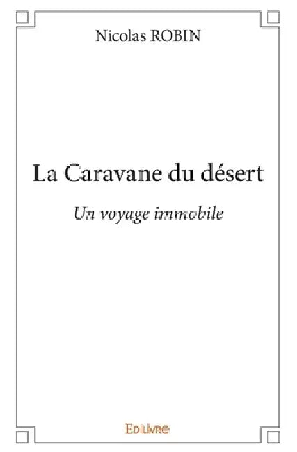La Caravane du désert: Un voyage immobile by Nicolas Robin