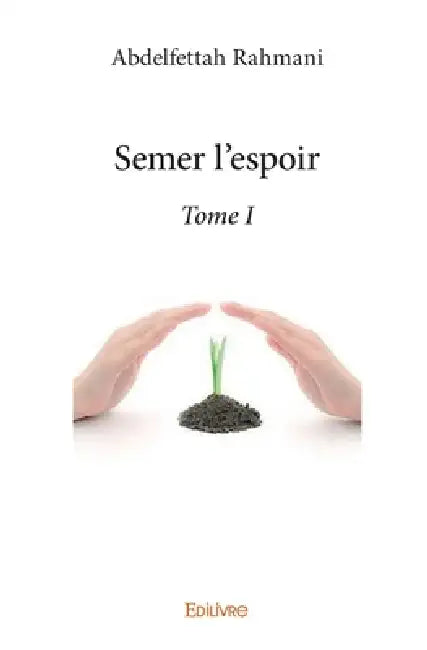 Semer l'espoir - Tome 1 by Abdelfettah Rahmani