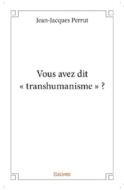 Vous avez dit " transhumanisme " ? by Jean-Jacques Perrut