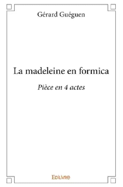 La madeleine en formica: Pièce en 4 actes by Gérard Guéguen