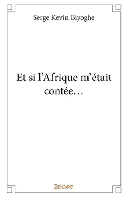 Et si l'Afrique m'était contée... by Serge Kevin Biyoghe