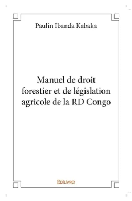 Manuel de droit forestier et de législation agricole de la RD Congo by Paulin Ibanda Kabaka