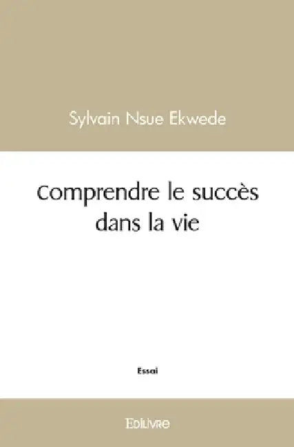 Comprendre le succès dans la vie by Sylvain Nsue Ekwede