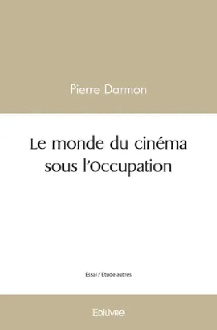 Le monde du cinéma sous l'Occupation by Pierre Darmon