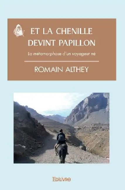 Et la chenille devint papillon: la métamorphose d'un voyageur né by Romain Althey