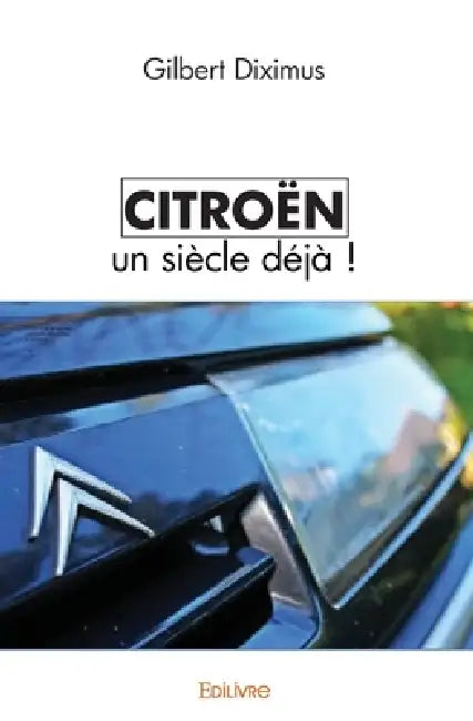Citroën un siècle déjà by Gilbert Diximus