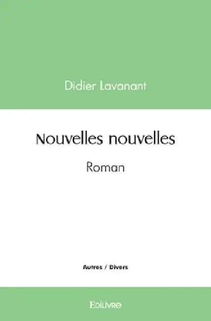 Nouvelles nouvelles: Roman by Didier Lavanant
