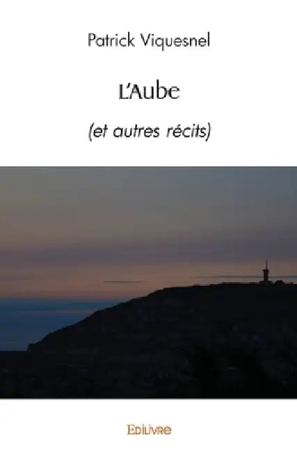 L'Aube: (et autres récits) by Patrick Viquesnel
