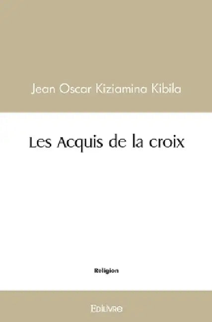 Les Acquis de la croix by Jean Oscar Kiziamina- Kibila