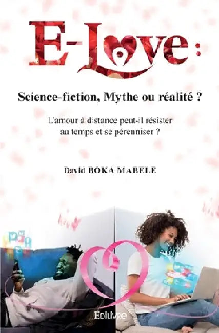 E-Love: Science-fiction, Mythe ou réalité ?: L'amour à distance peut-il résister au temps et se pérenniser ? by David Boka Mabele