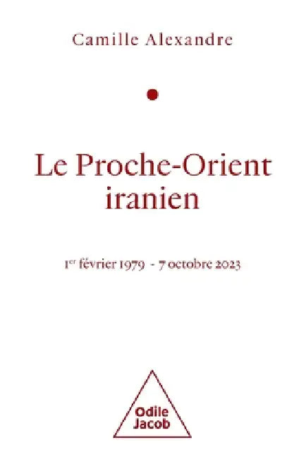 The Iranian Middle-East: February 1, 1979 - October 13, 2023 / Le Proche-Orient Iranien: 1er février 1979 - 13 octobre 2023 by Camille Alexandre
