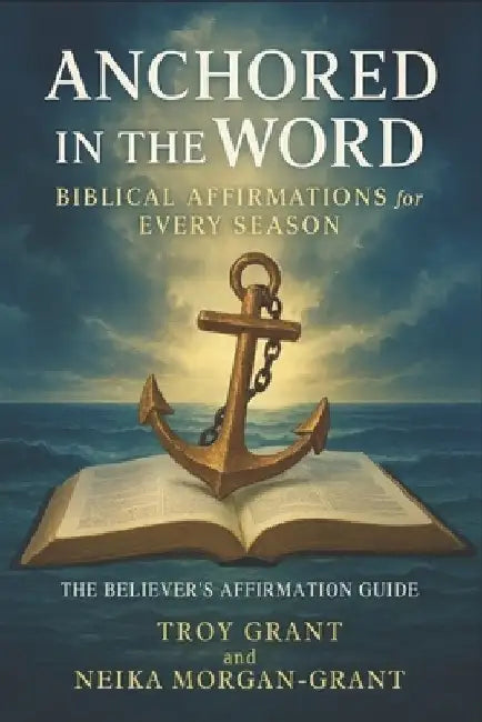 Anchored in the Word: Biblical Affirmations for Every Season: The Believer's Affirmation Guide by Grant, Troy