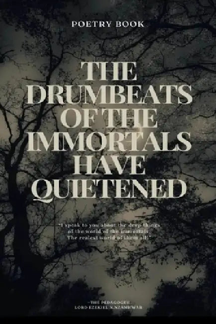 The Drumbeats of the Immortals Have Quietened by Lord Ezekiel N. Nzamb'war