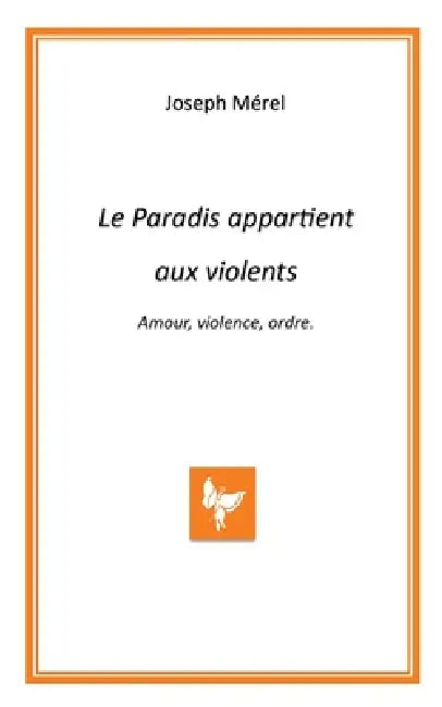 Le Paradis appartient aux violents. Amour, violence, ordre. by Joseph Mérel