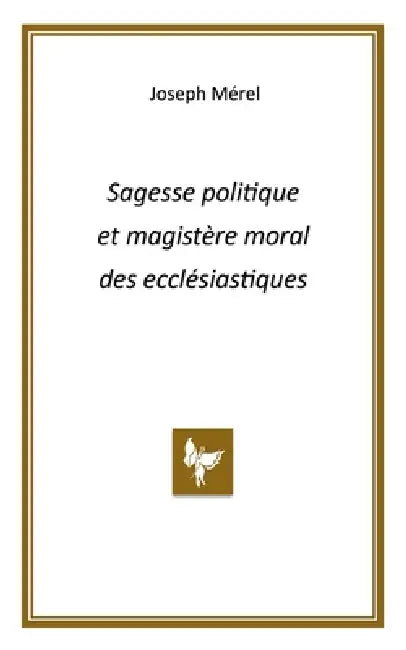 Sagesse politique et magistère moral des ecclésiastiques by Joseph Mérel