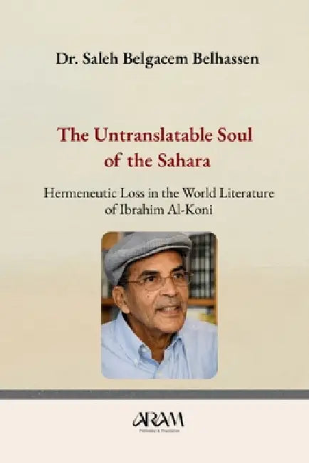 The Untranslatable Soul of the Sahara: Hermeneutic Loss in the World Literature of Ibrahim Al-Koni by Saleh Belgacem Belhassen
