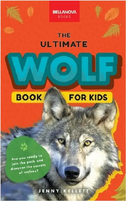 Wolves The Ultimate Wolf Book for Kids: Wolf Facts for Kids Gray, Arctic, Red & Ethiopian Wolves, Pack Behaviour, Photos & Quiz by Kellett, Jenny
