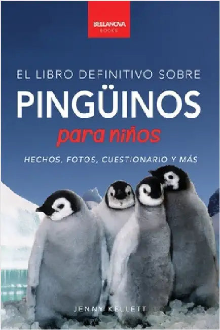 Pingüinos El Libro Definitivo sobre Pingüinos para Niños: Más de 100 hechos sobre pingüinos, fotos, cuestionarios y más by Kellett, Jenny