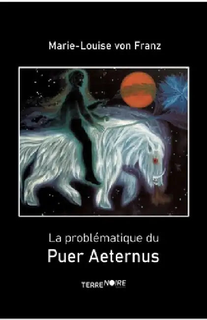 La Problématique du Puer Aeternus by Marie-Lousie Von Franz, Terre Noire