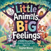 Little Animals, Big Feelings: A Toddler Picture Book About Emotions and Social Skills (Ages 2-5) by Sophie Bloom